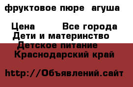 фруктовое пюре  агуша › Цена ­ 15 - Все города Дети и материнство » Детское питание   . Краснодарский край